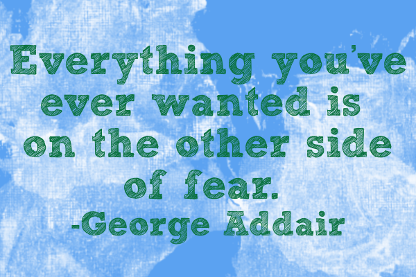 everything you've ever wanted is on the other side of fear george addair graphic by laurie scharp